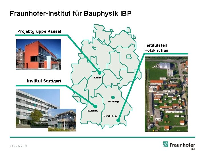 Fraunhofer-Institut für Bauphysik IBP Projektgruppe Kassel Institutsteil Holzkirchen Institut Stuttgart Kassel Nürnberg Stuttgart Holzkirchen