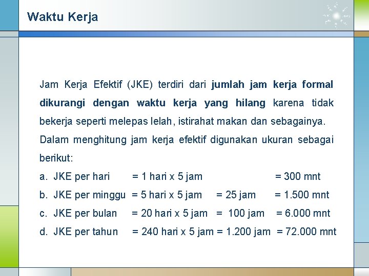 Waktu Kerja Jam Kerja Efektif (JKE) terdiri dari jumlah jam kerja formal dikurangi dengan