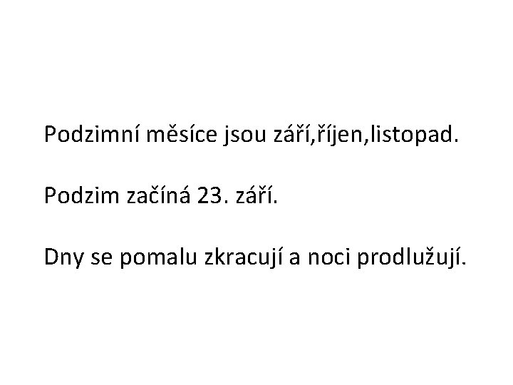 Podzimní měsíce jsou září, říjen, listopad. Podzim začíná 23. září. Dny se pomalu zkracují