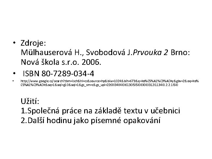  • Zdroje: Mülhauserová H. , Svobodová J. Prvouka 2 Brno: Nová škola s.
