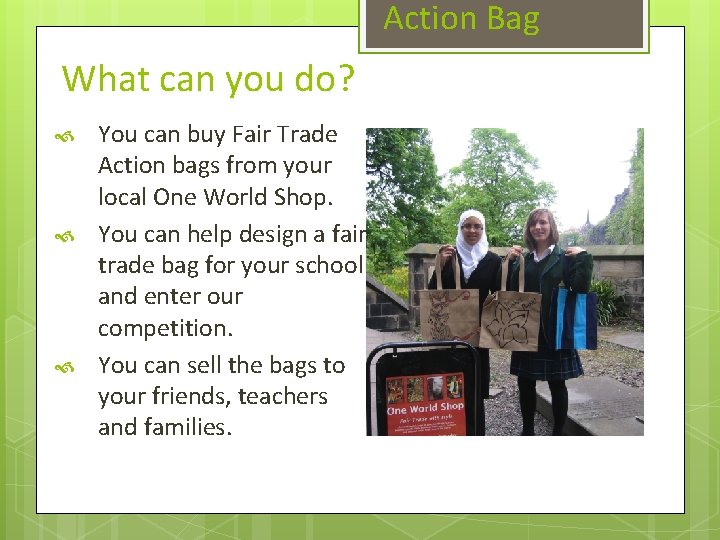 Action Bag What can you do? You can buy Fair Trade Action bags from