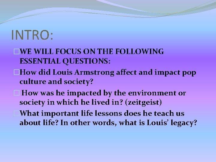 INTRO: �WE WILL FOCUS ON THE FOLLOWING ESSENTIAL QUESTIONS: �How did Louis Armstrong affect