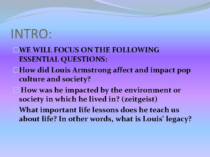 INTRO: �WE WILL FOCUS ON THE FOLLOWING ESSENTIAL QUESTIONS: �How did Louis Armstrong affect INTRO: �WE WILL FOCUS ON THE FOLLOWING ESSENTIAL QUESTIONS: �How did Louis Armstrong affect