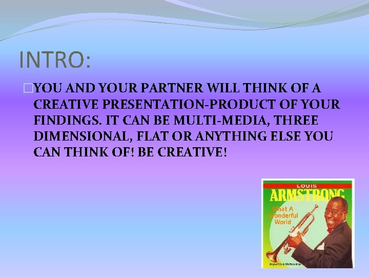 INTRO: �YOU AND YOUR PARTNER WILL THINK OF A CREATIVE PRESENTATION-PRODUCT OF YOUR FINDINGS. INTRO: �YOU AND YOUR PARTNER WILL THINK OF A CREATIVE PRESENTATION-PRODUCT OF YOUR FINDINGS.