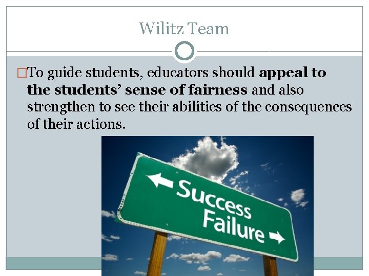Wilitz Team �To guide students, educators should appeal to the students’ sense of fairness
