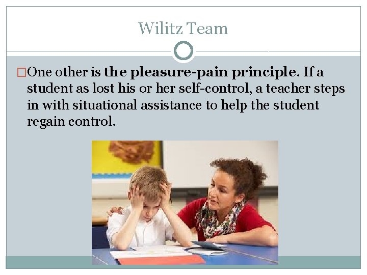 Wilitz Team �One other is the pleasure-pain principle. If a student as lost his