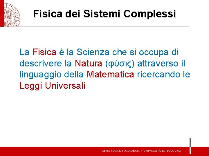 Fisica dei Sistemi Complessi La Fisica è la Scienza che si occupa di descrivere