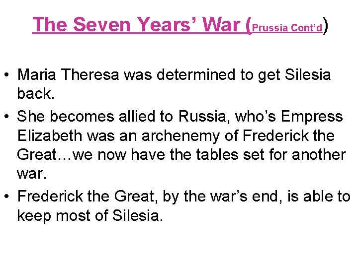 The Seven Years’ War (Prussia Cont’d) • Maria Theresa was determined to get Silesia
