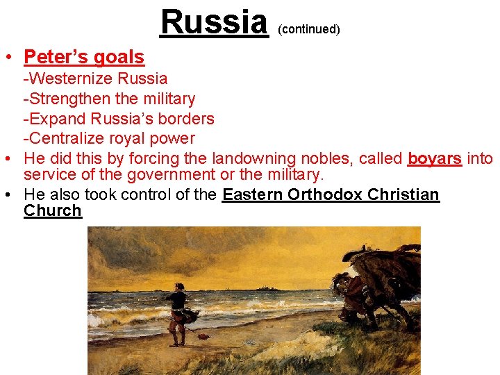 Russia (continued) • Peter’s goals -Westernize Russia -Strengthen the military -Expand Russia’s borders -Centralize