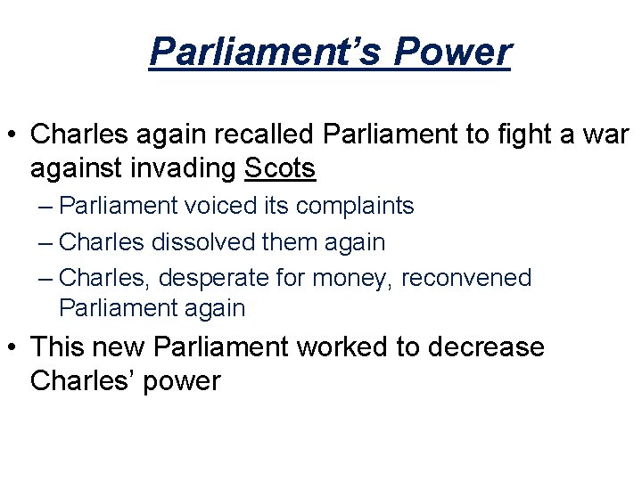 Parliament’s Power • Charles again recalled Parliament to fight a war against invading Scots