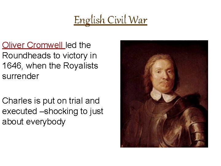 English Civil War Oliver Cromwell led the Roundheads to victory in 1646, when the