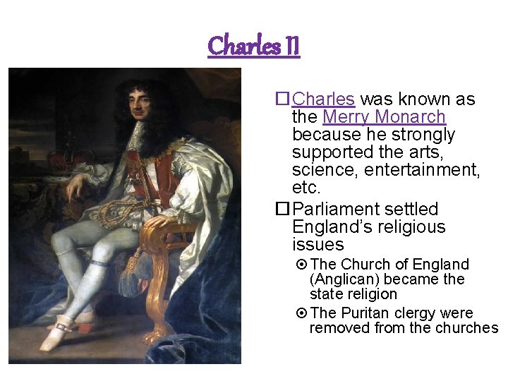 Charles II Charles was known as the Merry Monarch because he strongly supported the
