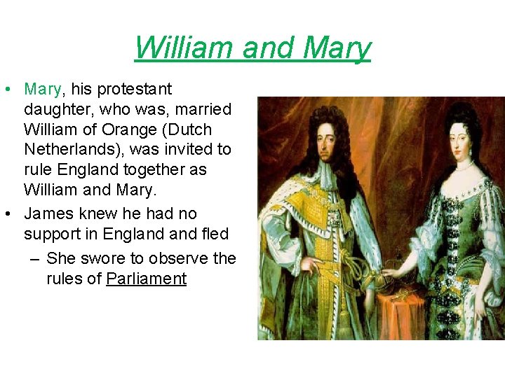 William and Mary • Mary, his protestant daughter, who was, married William of Orange