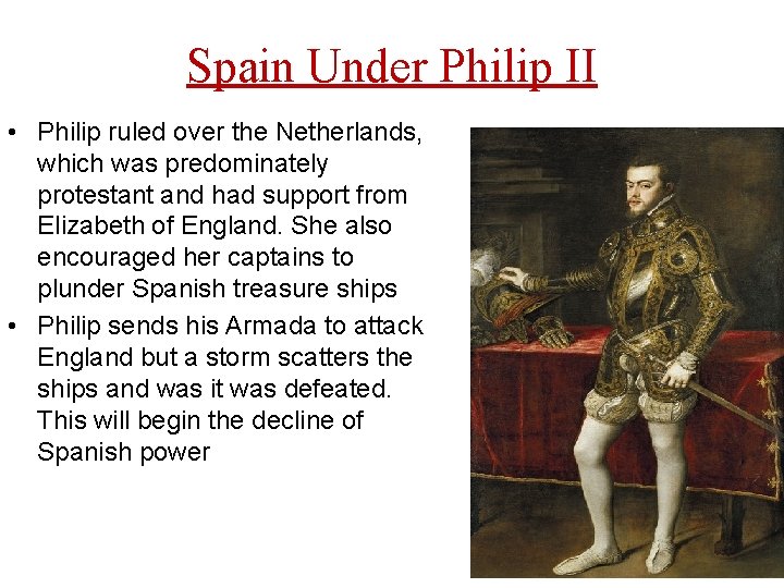 Spain Under Philip II • Philip ruled over the Netherlands, which was predominately protestant