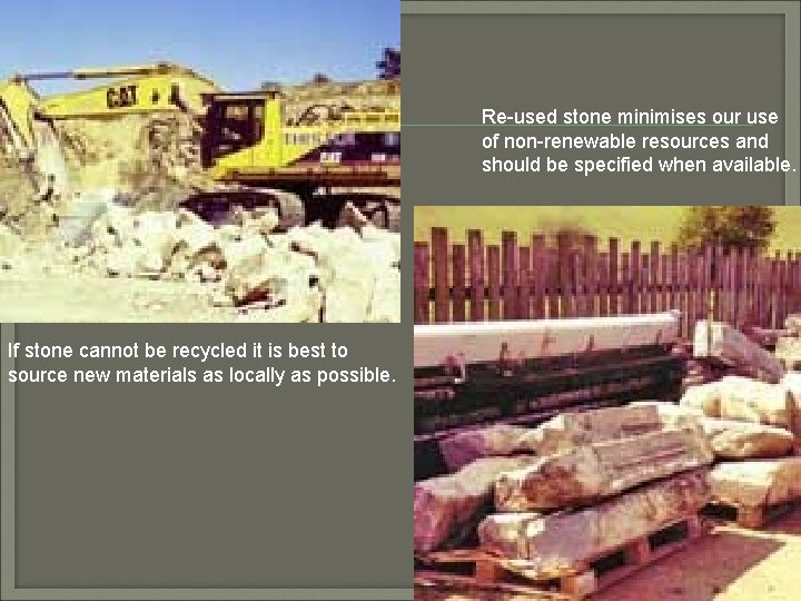 Re-used stone minimises our use of non-renewable resources and should be specified when available.