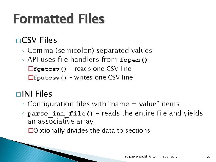 Formatted Files � CSV Files ◦ Comma (semicolon) separated values ◦ API uses file