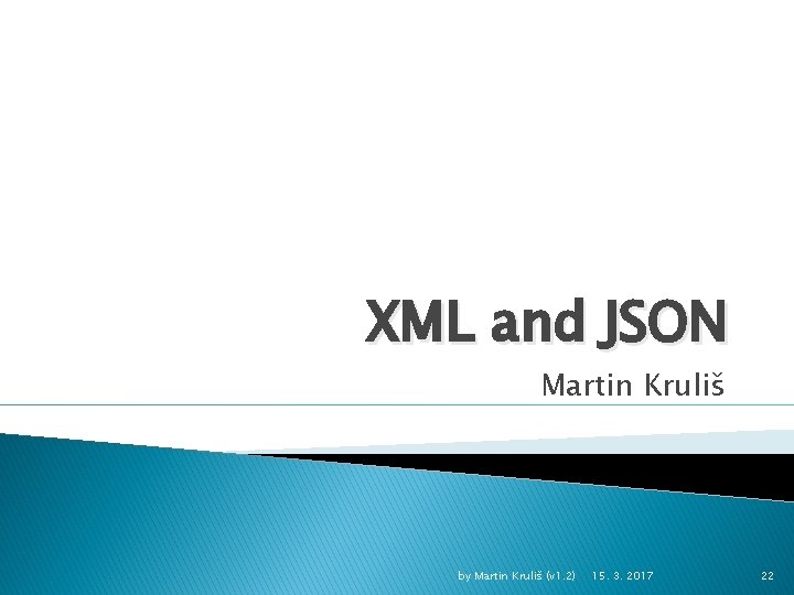 XML and JSON Martin Kruliš by Martin Kruliš (v 1. 2) 15. 3. 2017