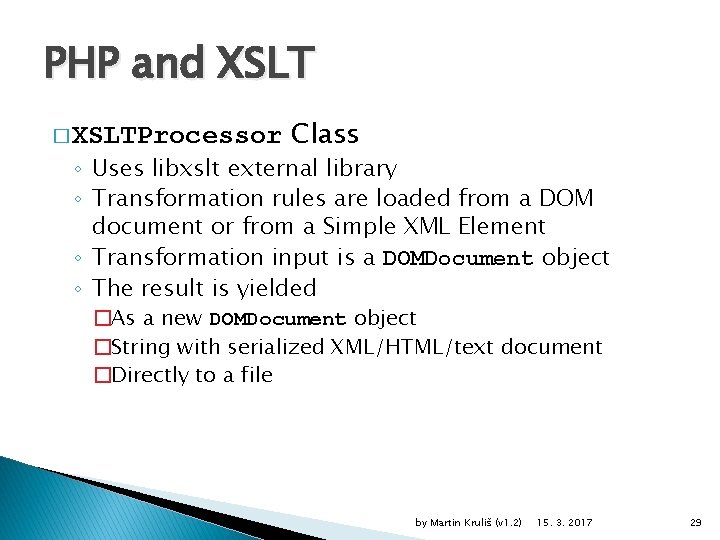 PHP and XSLT � XSLTProcessor Class ◦ Uses libxslt external library ◦ Transformation rules