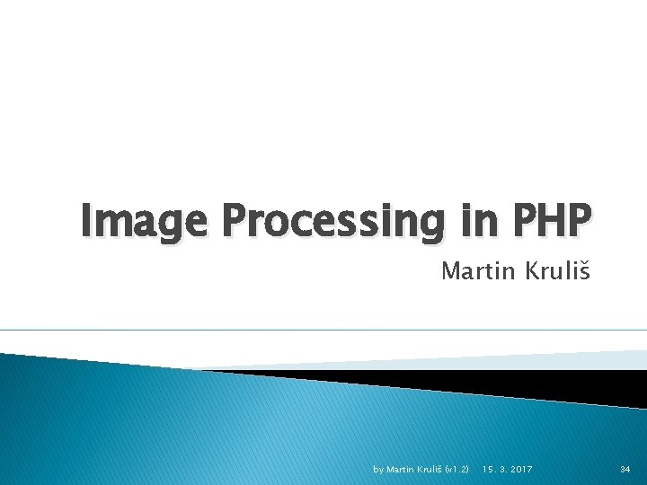 Image Processing in PHP Martin Kruliš by Martin Kruliš (v 1. 2) 15. 3.