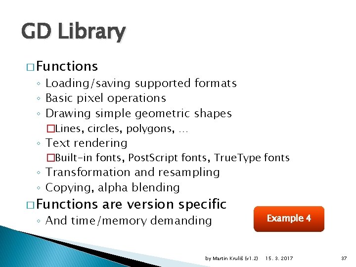 GD Library � Functions ◦ Loading/saving supported formats ◦ Basic pixel operations ◦ Drawing