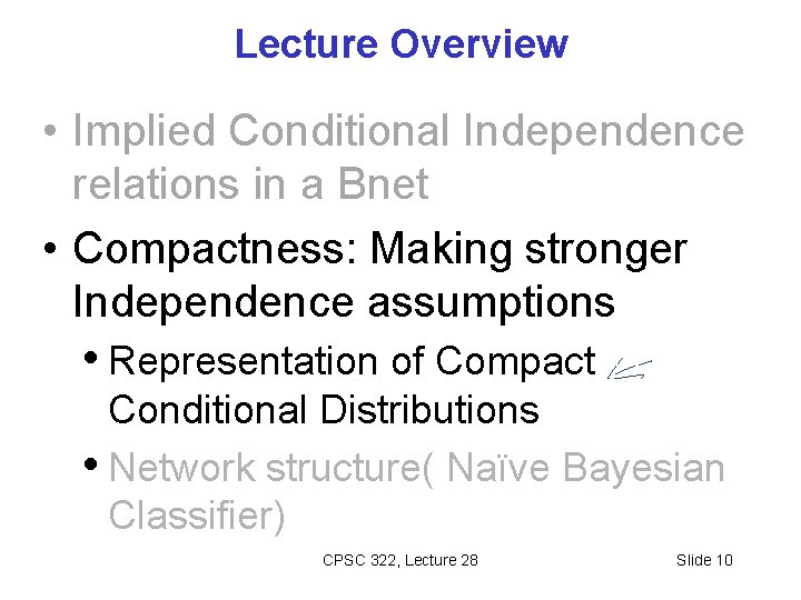 Lecture Overview • Implied Conditional Independence relations in a Bnet • Compactness: Making stronger