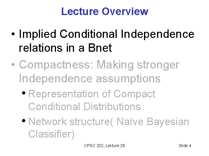 Lecture Overview • Implied Conditional Independence relations in a Bnet • Compactness: Making stronger