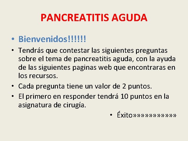 PANCREATITIS AGUDA • Bienvenidos!!!!!! • Tendrás que contestar las siguientes preguntas sobre el tema