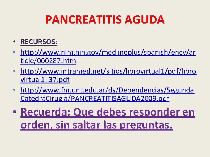 PANCREATITIS AGUDA • RECURSOS: • http: //www. nlm. nih. gov/medlineplus/spanish/ency/ar ticle/000287. htm • http: