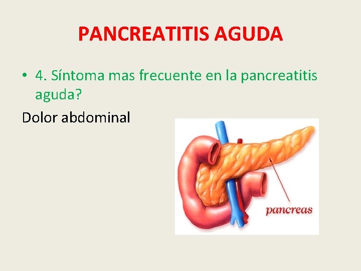 PANCREATITIS AGUDA • 4. Síntoma mas frecuente en la pancreatitis aguda? Dolor abdominal 