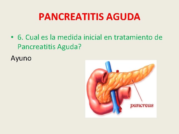 PANCREATITIS AGUDA • 6. Cual es la medida inicial en tratamiento de Pancreatitis Aguda?