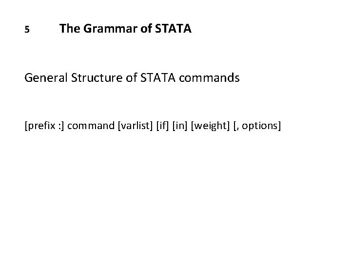 5 The Grammar of STATA General Structure of STATA commands [prefix : ] command