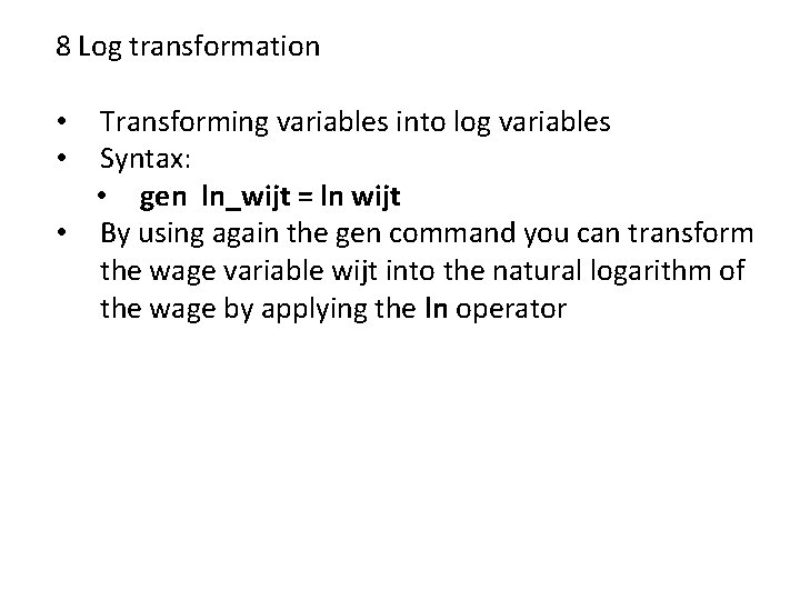 8 Log transformation Transforming variables into log variables Syntax: • gen ln_wijt = ln