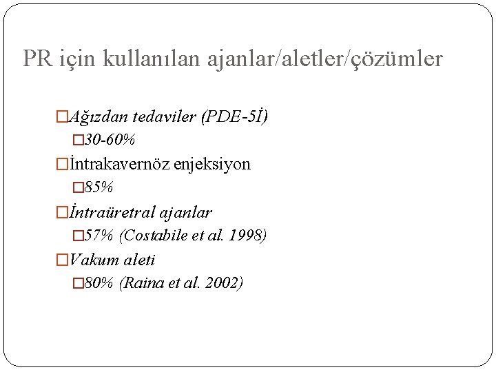 PR için kullanılan ajanlar/aletler/çözümler �Ağızdan tedaviler (PDE-5İ) � 30 -60% �İntrakavernöz enjeksiyon � 85%