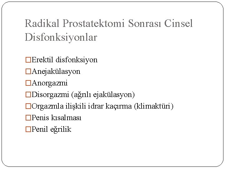 Radikal Prostatektomi Sonrası Cinsel Disfonksiyonlar �Erektil disfonksiyon �Anejakülasyon �Anorgazmi �Disorgazmi (ağrılı ejakülasyon) �Orgazmla ilişkili