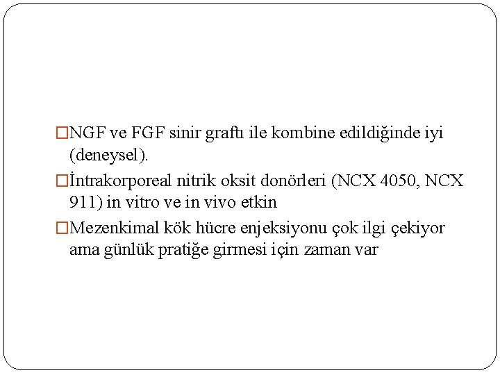 �NGF ve FGF sinir graftı ile kombine edildiğinde iyi (deneysel). �İntrakorporeal nitrik oksit donörleri