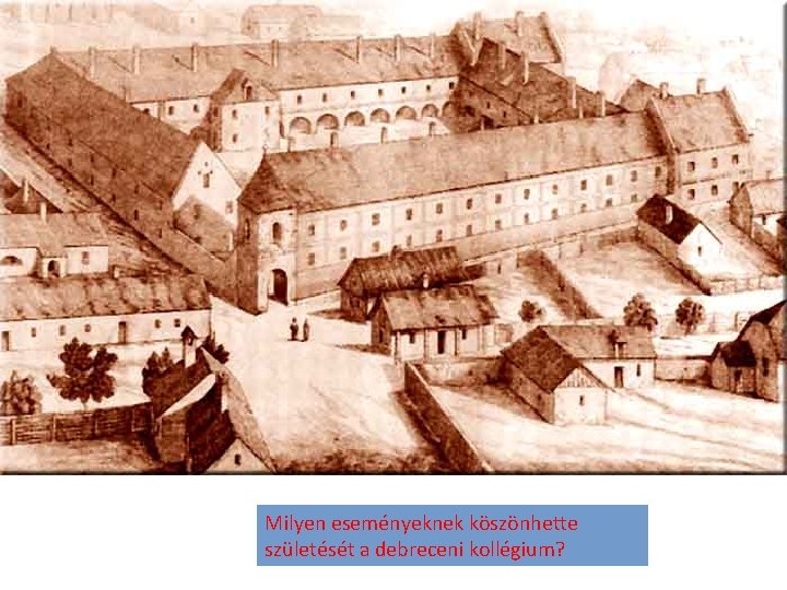 Milyen eseményeknek köszönhette születését a debreceni kollégium? 