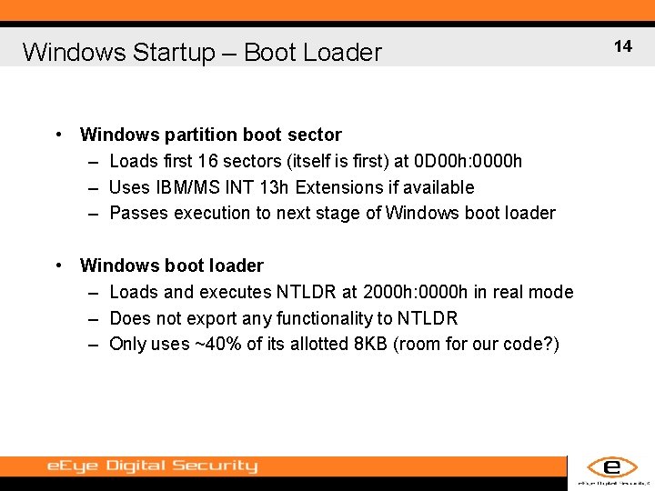 Windows Startup – Boot Loader • Windows partition boot sector – Loads first 16