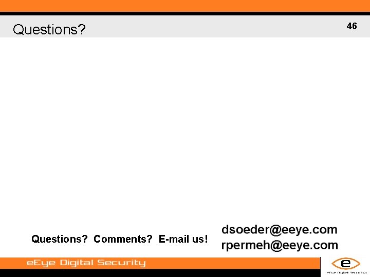 Questions? Comments? E-mail us! 46 