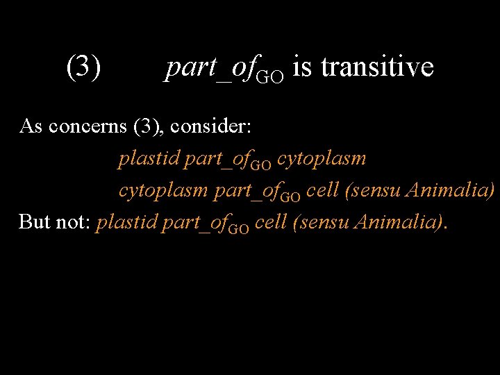 (3) part_of. GO is transitive As concerns (3), consider: plastid part_of. GO cytoplasm part_of.