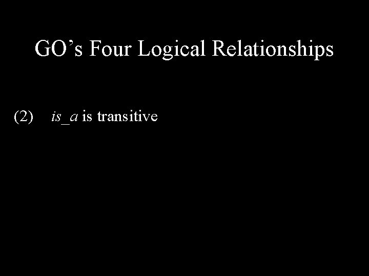 GO’s Four Logical Relationships (1) (2) (3) (4) (A part_of. GO B & C