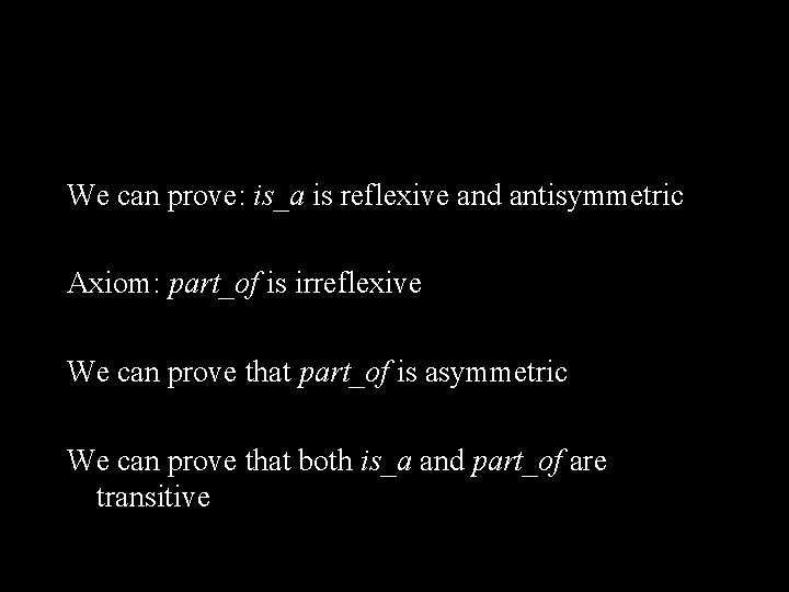 We can prove: is_a is reflexive and antisymmetric Axiom: part_of is irreflexive We can