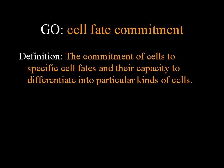 GO: cell fate commitment Definition: The commitment of cells to specific cell fates and