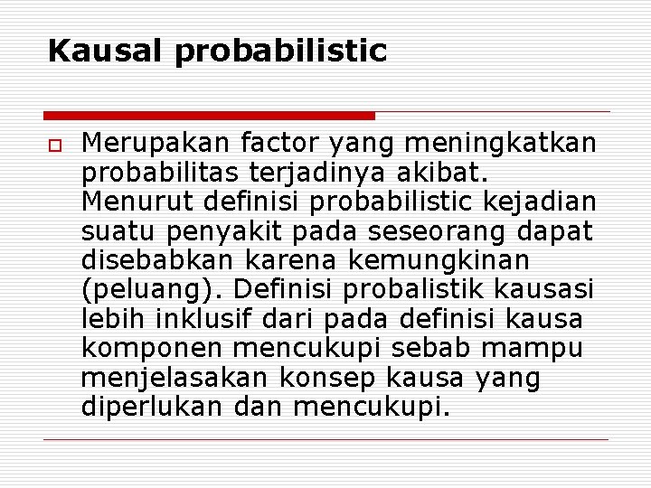Kausal probabilistic o Merupakan factor yang meningkatkan probabilitas terjadinya akibat. Menurut definisi probabilistic kejadian