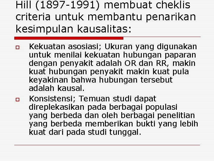 Hill (1897 -1991) membuat cheklis criteria untuk membantu penarikan kesimpulan kausalitas: o o Kekuatan