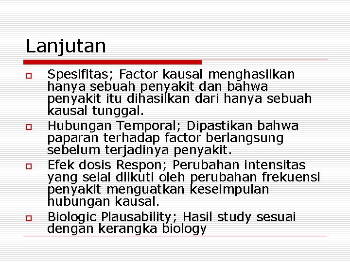 Lanjutan o o Spesifitas; Factor kausal menghasilkan hanya sebuah penyakit dan bahwa penyakit itu