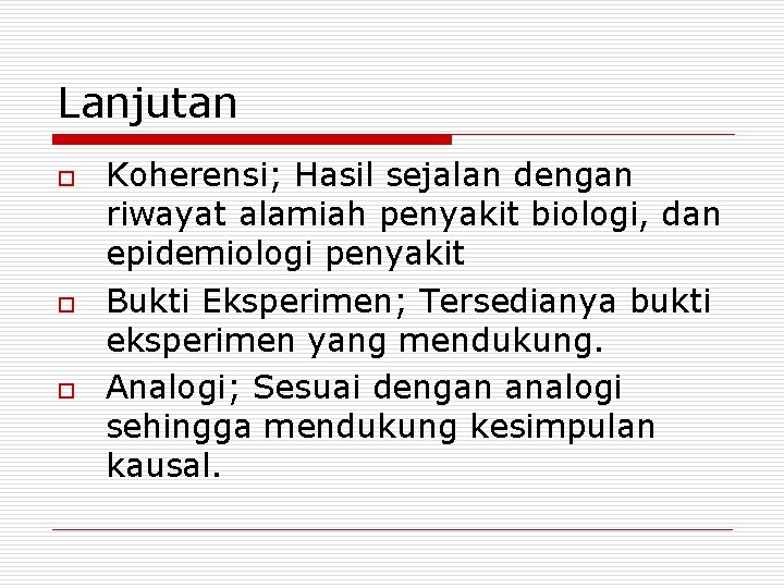Lanjutan o o o Koherensi; Hasil sejalan dengan riwayat alamiah penyakit biologi, dan epidemiologi