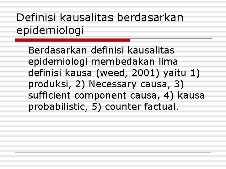 Definisi kausalitas berdasarkan epidemiologi Berdasarkan definisi kausalitas epidemiologi membedakan lima definisi kausa (weed, 2001)
