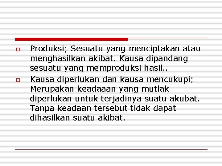 o o Produksi; Sesuatu yang menciptakan atau menghasilkan akibat. Kausa dipandang sesuatu yang memproduksi