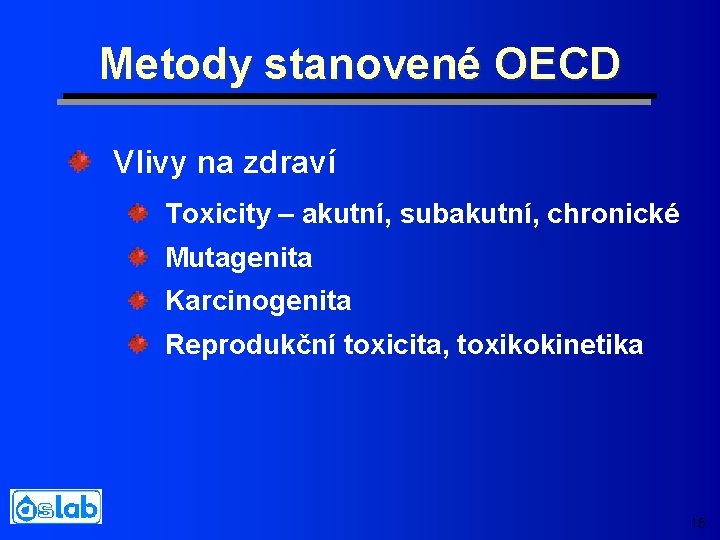 Metody stanovené OECD Vlivy na zdraví Toxicity – akutní, subakutní, chronické Mutagenita Karcinogenita Reprodukční