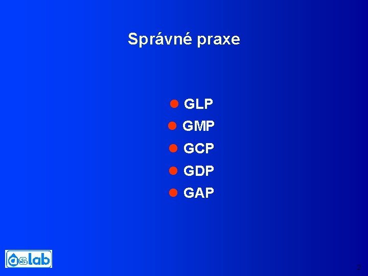 Správné praxe l GLP l GMP l GCP l GDP l GAP 2 